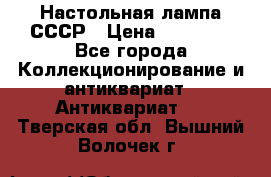 Настольная лампа СССР › Цена ­ 10 000 - Все города Коллекционирование и антиквариат » Антиквариат   . Тверская обл.,Вышний Волочек г.